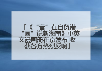 《“营”在自贸港 “画”说新海南》中英文漫画册在京发布 收获各方热烈反响