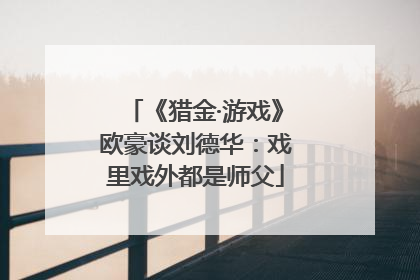 《猎金·游戏》欧豪谈刘德华：戏里戏外都是师父