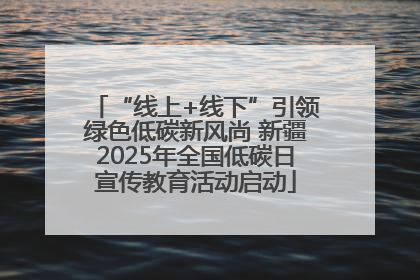 “线上+线下”引领绿色低碳新风尚 新疆2025年全国低碳日宣传教育活动启动