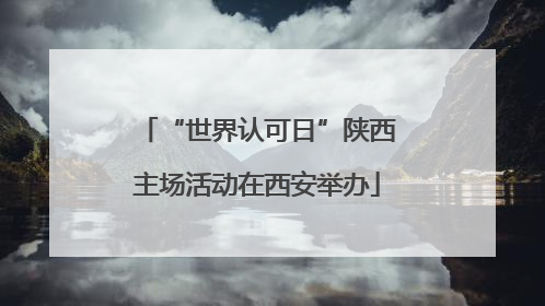“世界认可日”陕西主场活动在西安举办