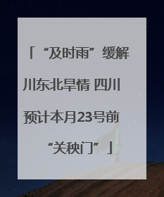“及时雨”缓解川东北旱情 四川预计本月23号前“关秧门”