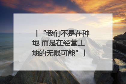 “我们不是在种地 而是在经营土地的无限可能”