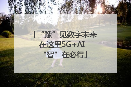 “豫”见数字未来 在这里5G+AI“智”在必得