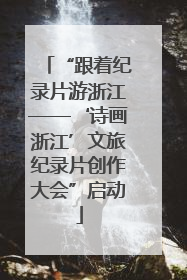 “跟着纪录片游浙江——‘诗画浙江’文旅纪录片创作大会”启动