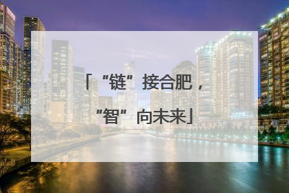 “链”接合肥，“智”向未来