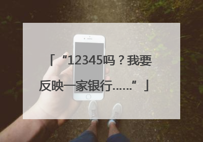 “12345吗？我要反映一家银行……”