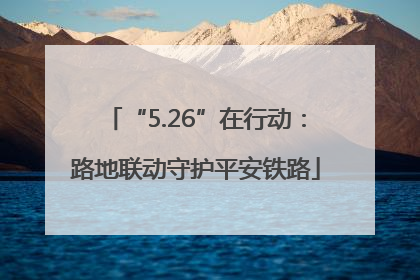 “5.26”在行动：路地联动守护平安铁路