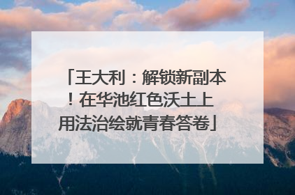 王大利：解锁新副本！在华池红色沃土上 用法治绘就青春答卷
