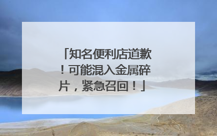 知名便利店道歉！可能混入金属碎片，紧急召回！