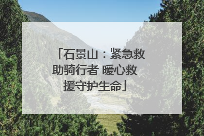 石景山：紧急救助骑行者 暖心救援守护生命