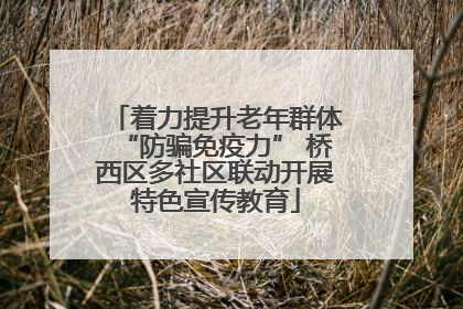 着力提升老年群体“防骗免疫力” 桥西区多社区联动开展特色宣传教育