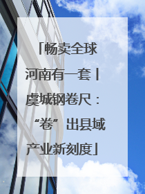 畅卖全球 河南有一套丨虞城钢卷尺：“卷”出县域产业新刻度