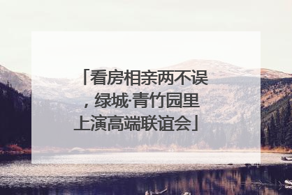 看房相亲两不误，绿城·青竹园里上演高端联谊会
