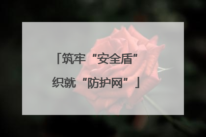 筑牢“安全盾” 织就“防护网”