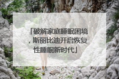 破解家庭睡眠困境，斯丽比迪开启恢复性睡眠新时代