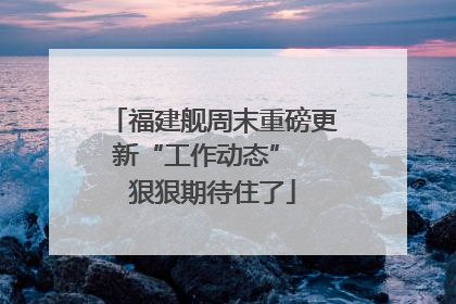 福建舰周末重磅更新“工作动态”  狠狠期待住了