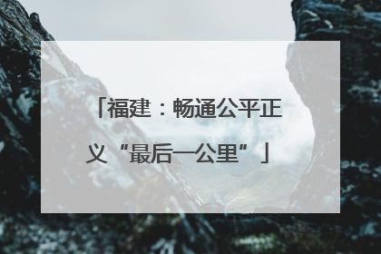福建：畅通公平正义“最后一公里”