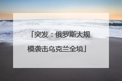 突发：俄罗斯大规模袭击乌克兰全境