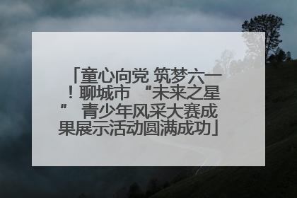 童心向党 筑梦六一！聊城市 “未来之星” 青少年风采大赛成果展示活动圆满成功