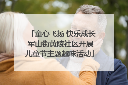 童心飞扬 快乐成长 军山街黄陵社区开展儿童节主题趣味活动