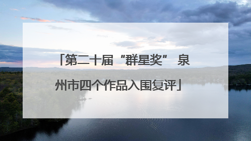 第二十届“群星奖” 泉州市四个作品入围复评