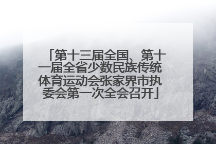 第十三届全国、第十一届全省少数民族传统体育运动会张家界市执委会第一次全会召开