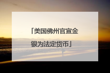 美国佛州官宣金银为法定货币