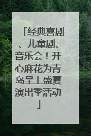 经典喜剧、儿童剧、音乐会！开心麻花为青岛呈上盛夏演出季活动