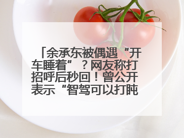 余承东被偶遇“开车睡着”？网友称打招呼后秒回！曾公开表示“智驾可以打盹”引争议