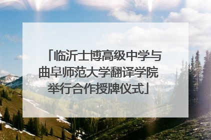 临沂士博高级中学与曲阜师范大学翻译学院举行合作授牌仪式