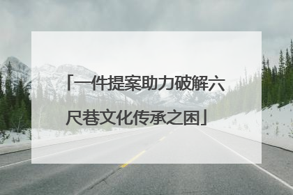 一件提案助力破解六尺巷文化传承之困
