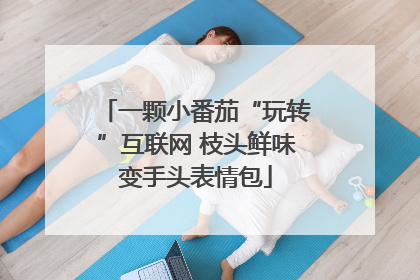 一颗小番茄“玩转”互联网 枝头鲜味变手头表情包