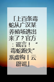 上百条毒蛇从广汉某养殖场逃出来了？官方：谣言！“毒蛇跑失”系虚构丨云辟谣
