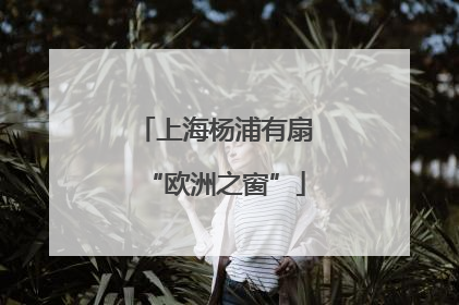 上海杨浦有扇“欧洲之窗”