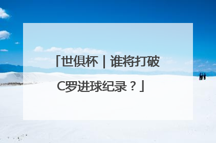 世俱杯｜谁将打破C罗进球纪录？