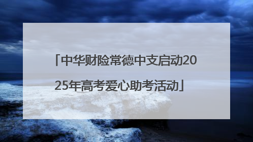 中华财险常德中支启动2025年高考爱心助考活动