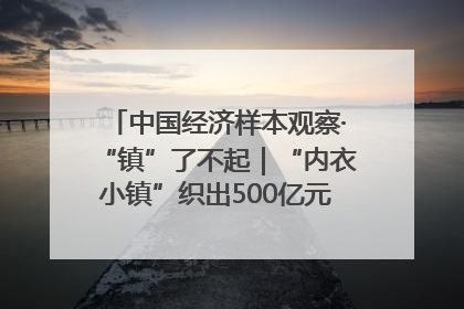 中国经济样本观察·“镇”了不起｜“内衣小镇”织出500亿元“里子产业”