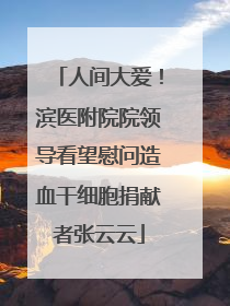 人间大爱！滨医附院院领导看望慰问造血干细胞捐献者张云云