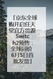 京东全球购开启任天堂官方货源Switch2预售：全球同价 6月5日首批发货