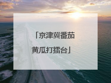 京津冀番茄黄瓜打擂台