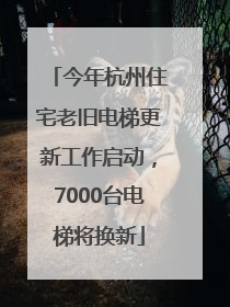 今年杭州住宅老旧电梯更新工作启动，7000台电梯将换新