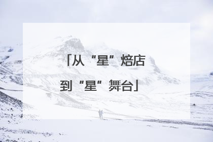 从“星”焙店到“星”舞台