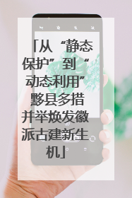 从“静态保护”到“动态利用” 黟县多措并举焕发徽派古建新生机