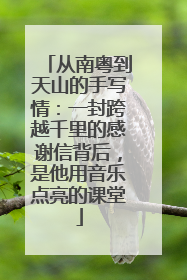 从南粤到天山的手写情：一封跨越千里的感谢信背后，是他用音乐点亮的课堂