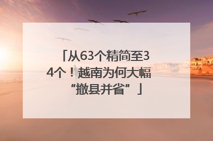 从63个精简至34个！越南为何大幅“撤县并省”