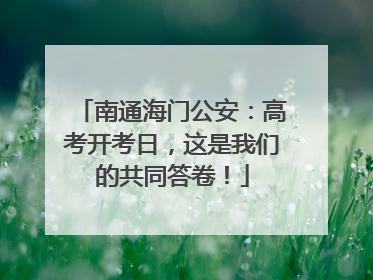 南通海门公安：高考开考日，这是我们的共同答卷！