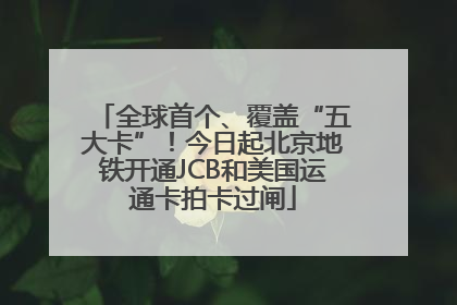 全球首个、覆盖“五大卡”！今日起北京地铁开通JCB和美国运通卡拍卡过闸