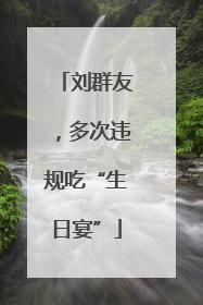 刘群友，多次违规吃“生日宴”