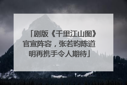 剧版《千里江山图》官宣阵容，张若昀陈道明再携手令人期待