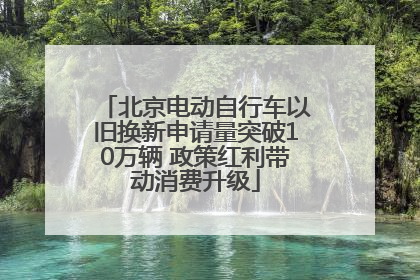 北京电动自行车以旧换新申请量突破10万辆 政策红利带动消费升级